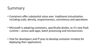 Summary
• Containers offer substantial value over traditional virtualization
including scale, density, responsiveness, con...