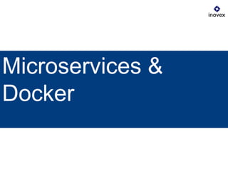 Microservices &
Docker
 