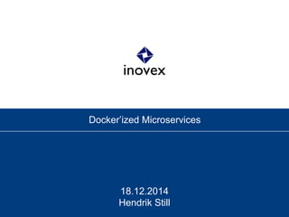 Docker’ized Microservices
18.12.2014
Hendrik Still
 
