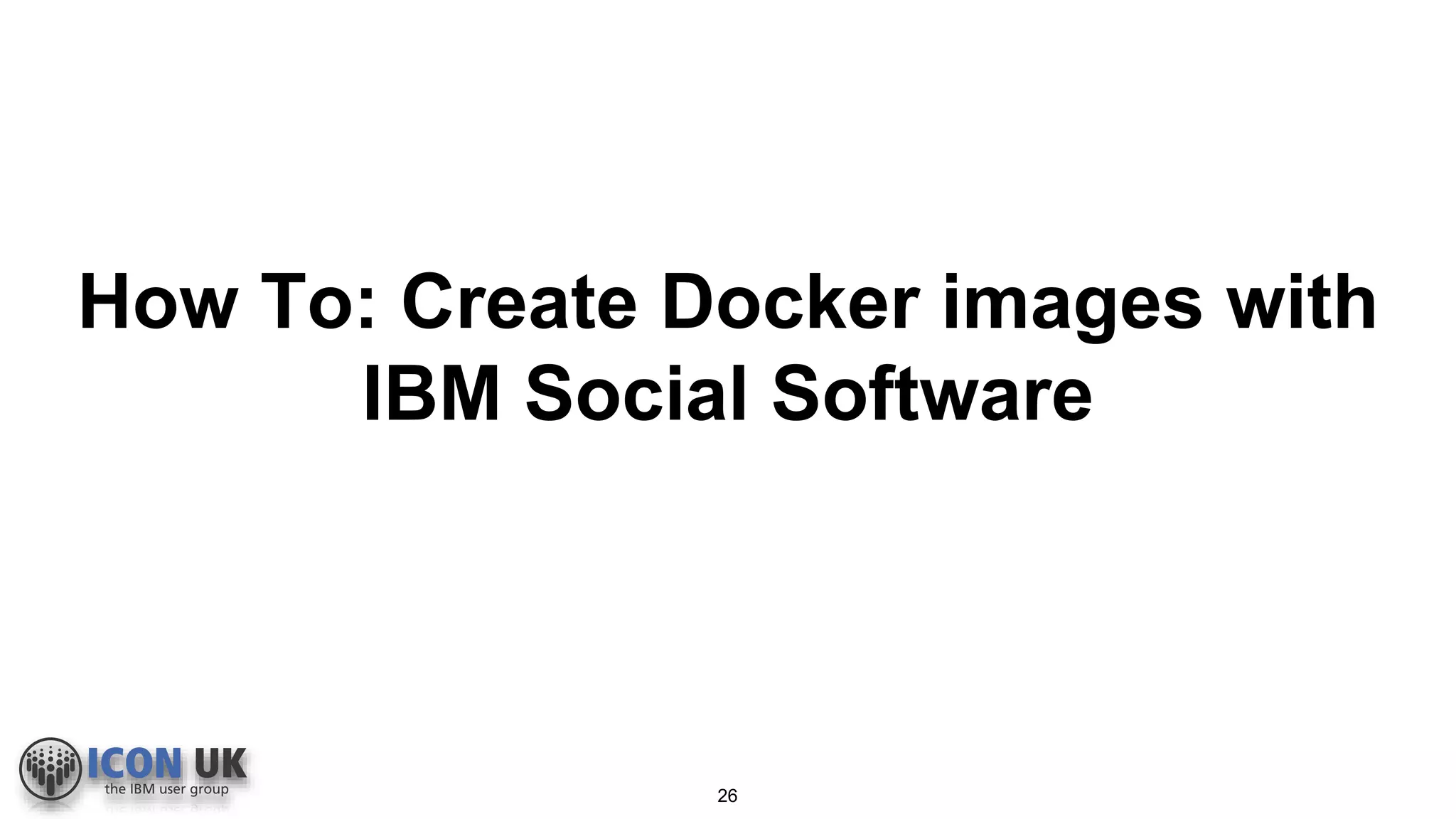 How To: Create Docker images with
IBM Social Software
26
 