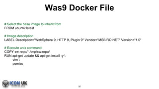 Was9 Docker File
# Select the base image to inherit from
FROM ubuntu:latest
# Image description
LABEL Description="WebSphe...