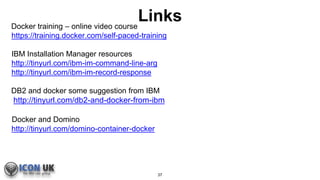 LinksDocker training – online video course
https://training.docker.com/self-paced-training
IBM Installation Manager resour...