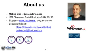 About us
2
• Matteo Bisi – System Engineer
• IBM Champion Social Business 2014,15, 16
• Blogger – www.msbiro.net, blog.msb...