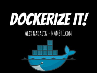Dockerize it!
Alexnadalin-NAMSHI.com
 