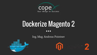 Dockerize Magento 2
Ing. Mag. Andreas Pointner
 