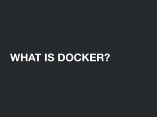 WHAT IS DOCKER?
 