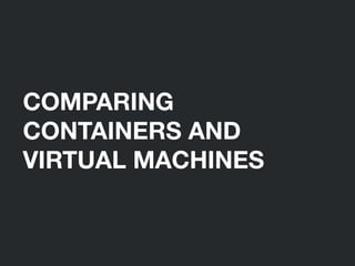 COMPARING
CONTAINERS AND
VIRTUAL MACHINES
 