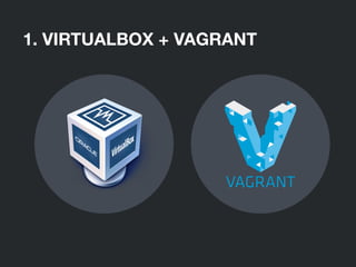 1. VIRTUALBOX + VAGRANT
 