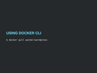 USING DOCKER CLI
$ docker pull wocker/wordpress
 