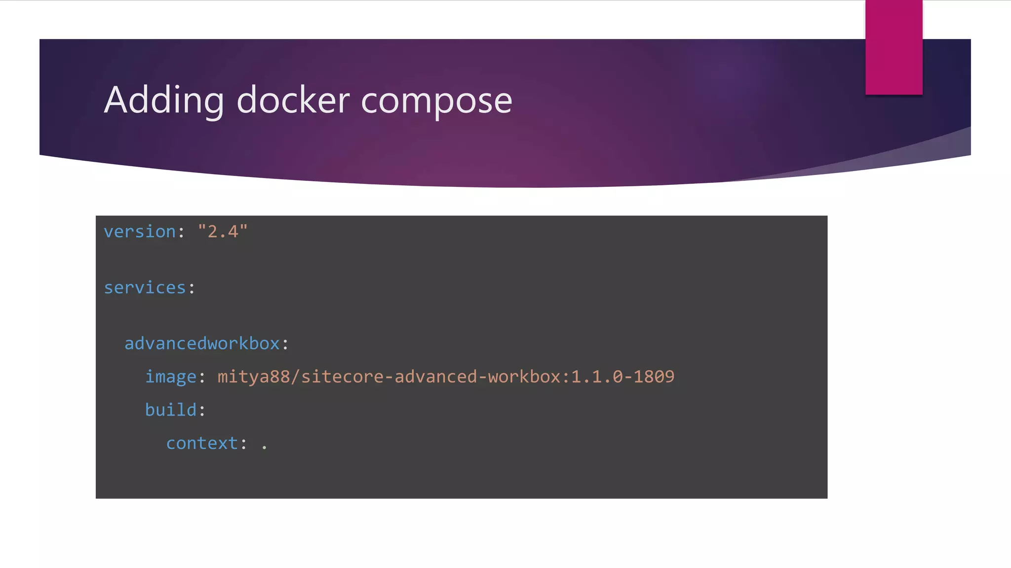 Adding docker compose
version: "2.4"
services:
advancedworkbox:
image: mitya88/sitecore-advanced-workbox:1.1.0-1809
build:
context: .
 