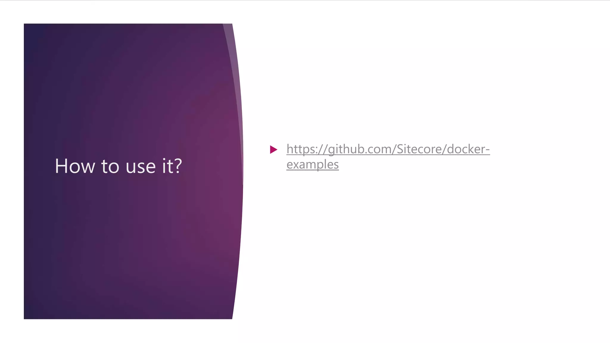 How to use it?
 https://github.com/Sitecore/docker-
examples
 