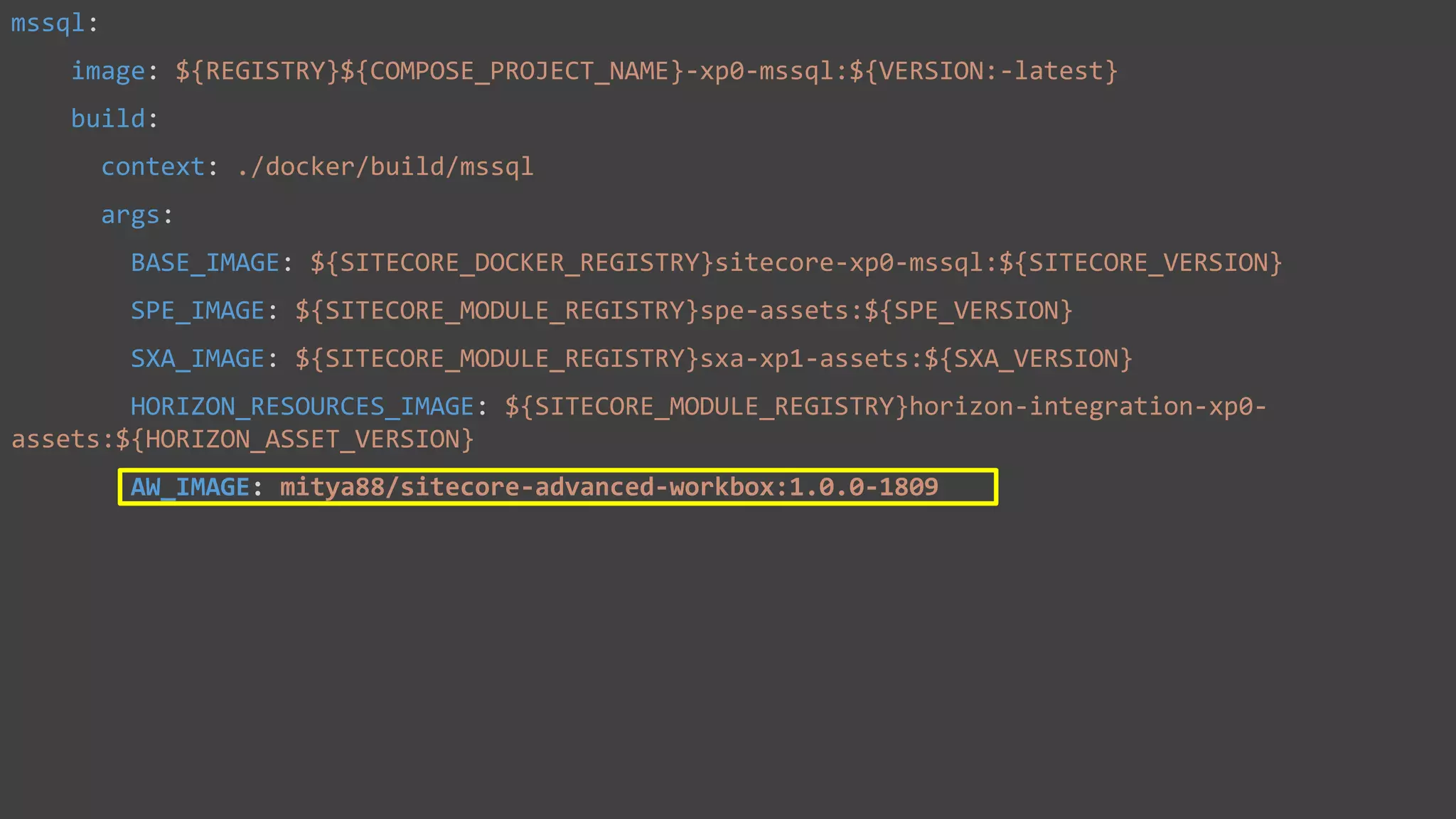 Mssql container
mssql:
image: ${REGISTRY}${COMPOSE_PROJECT_NAME}-xp0-mssql:${VERSION:-latest}
build:
context: ./docker/build/mssql
args:
BASE_IMAGE: ${SITECORE_DOCKER_REGISTRY}sitecore-xp0-mssql:${SITECORE_VERSION}
SPE_IMAGE: ${SITECORE_MODULE_REGISTRY}spe-assets:${SPE_VERSION}
SXA_IMAGE: ${SITECORE_MODULE_REGISTRY}sxa-xp1-assets:${SXA_VERSION}
HORIZON_RESOURCES_IMAGE: ${SITECORE_MODULE_REGISTRY}horizon-integration-xp0-
assets:${HORIZON_ASSET_VERSION}
AW_IMAGE: mitya88/sitecore-advanced-workbox:1.0.0-1809
 