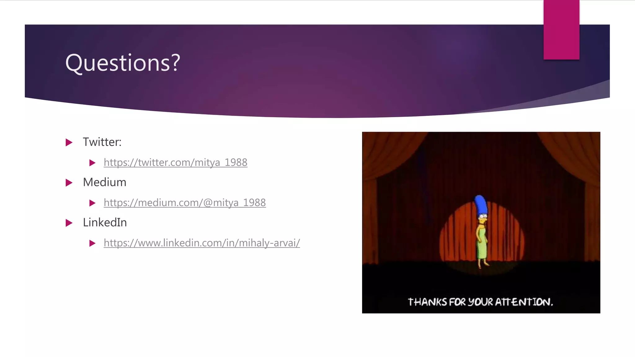 Questions?
 Twitter:
 https://twitter.com/mitya_1988
 Medium
 https://medium.com/@mitya_1988
 LinkedIn
 https://www.linkedin.com/in/mihaly-arvai/
 