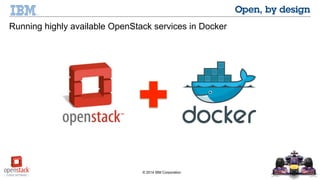 Running highly available OpenStack services in Docker 
© 2014 IBM Corporation 
 