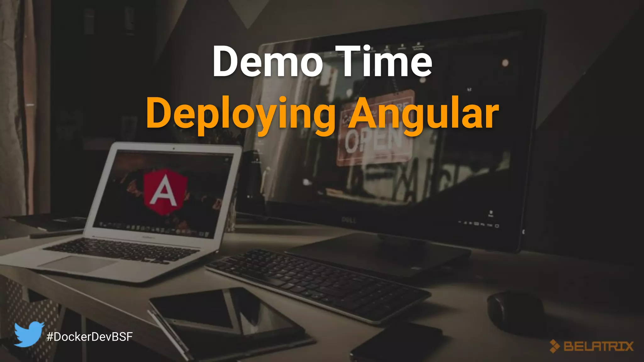 Demo Time
Deploying Angular
#DockerDevBSF
 