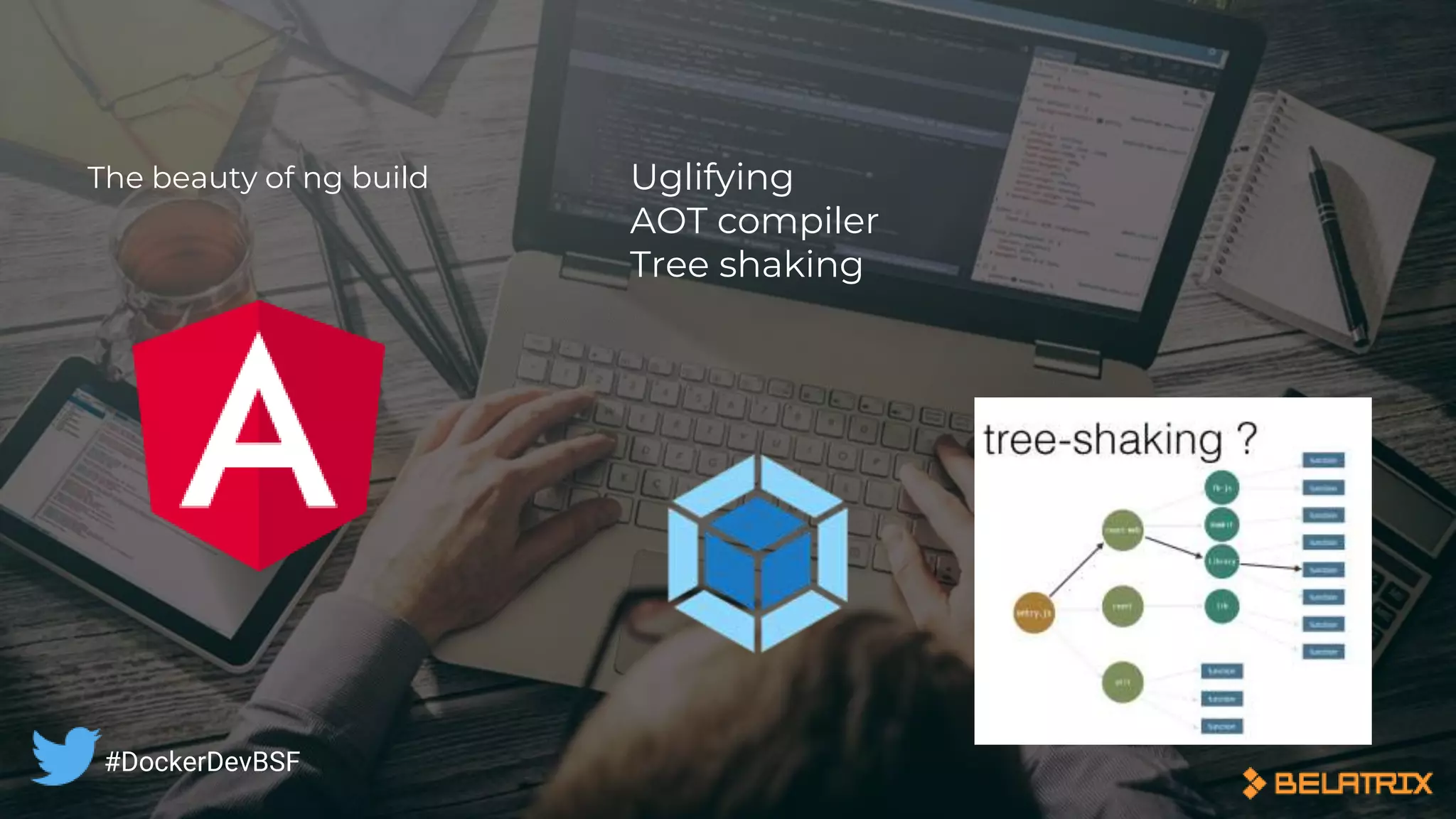 Uglifying
AOT compiler
Tree shaking
The beauty of ng build
#DockerDevBSF
 