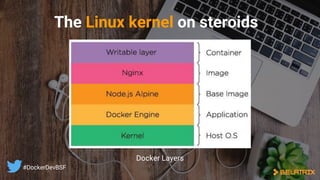 The Linux kernel on steroids
Docker Layers
#DockerDevBSF
 