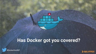 Has Docker got you covered?
#DockerDevBSF
 