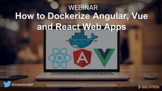 How to Dockerize Angular, Vue
and React Web Apps
#DockerDevBSF
WEBINAR
 
