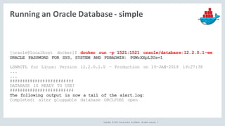 Copyright	 ©	2017, Oracle	and/or	 its	affiliates.	 All	 rights	 reserved.	 	|
Running	an	Oracle	Database	- simple
[oracle@...