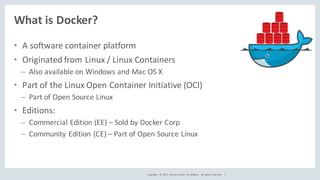 Copyright	 ©	2017, Oracle	and/or	 its	affiliates.	 All	 rights	 reserved.	 	|
What	is	Docker?
• A	software	container	platf...