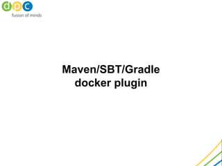 Maven/SBT/Gradle
docker plugin
 