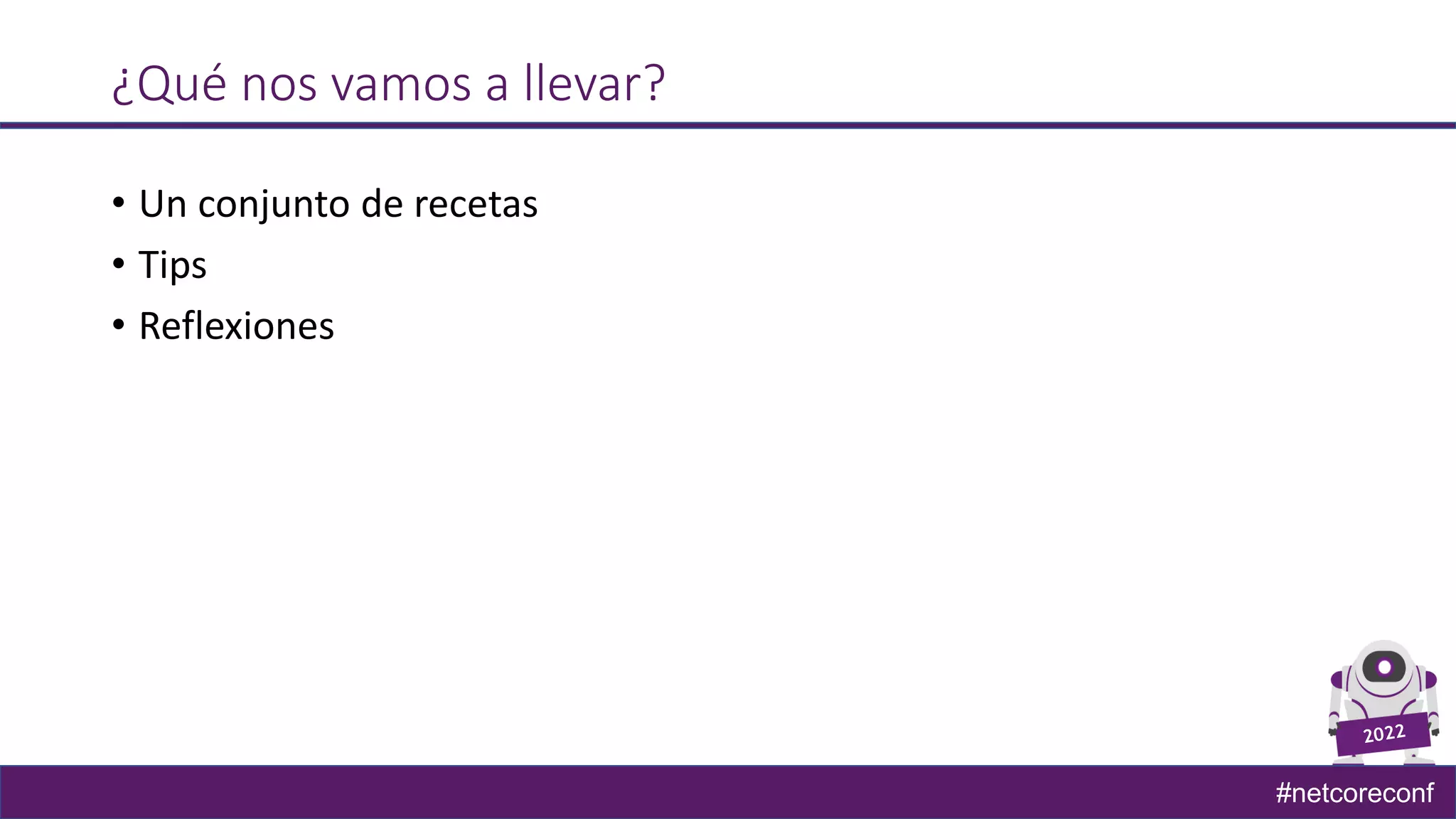 #netcoreconf
¿Qué nos vamos a llevar?
• Un conjunto de recetas
• Tips
• Reflexiones
 