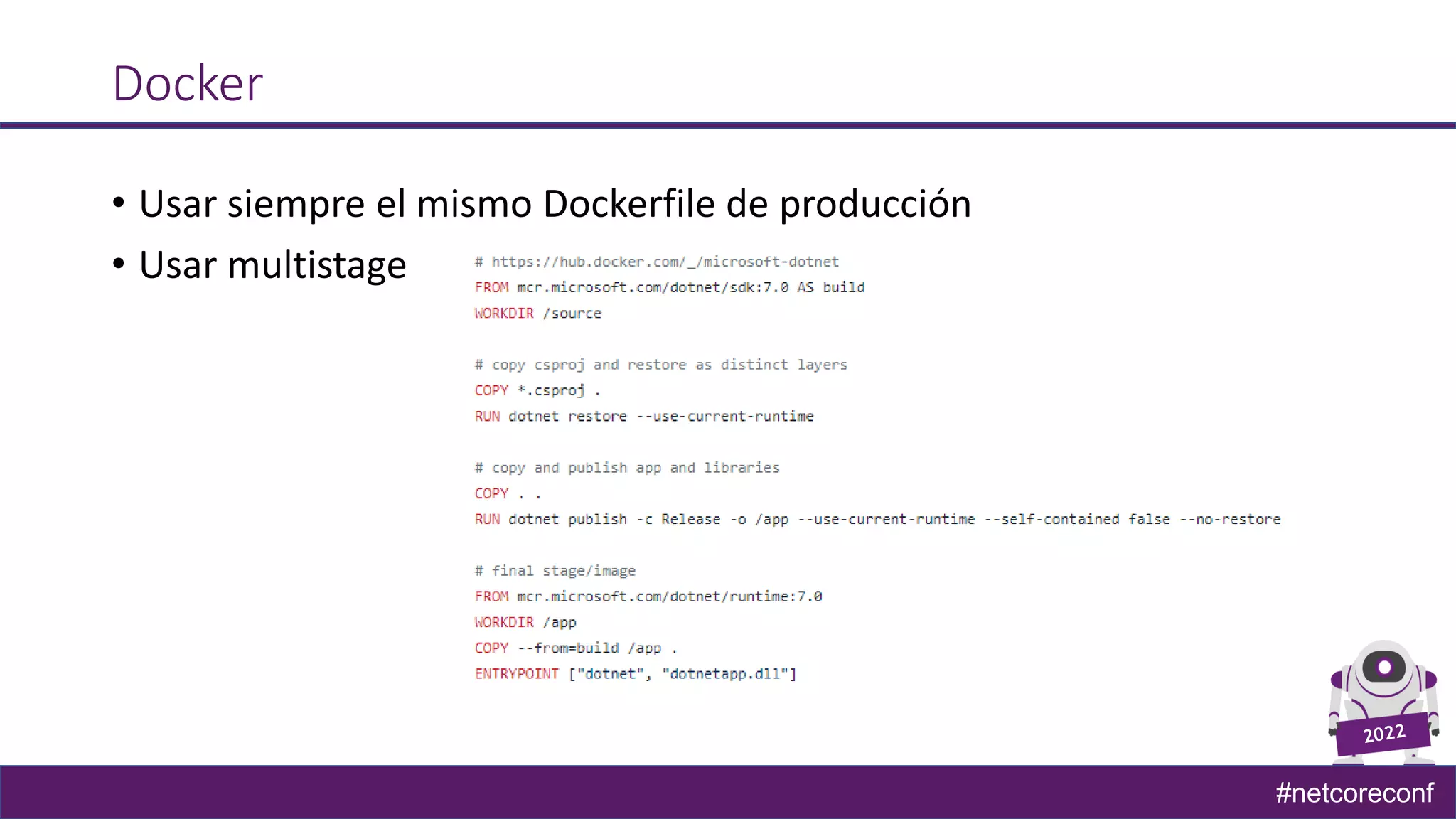 #netcoreconf
Docker
• Usar siempre el mismo Dockerfile de producción
• Usar multistage
 