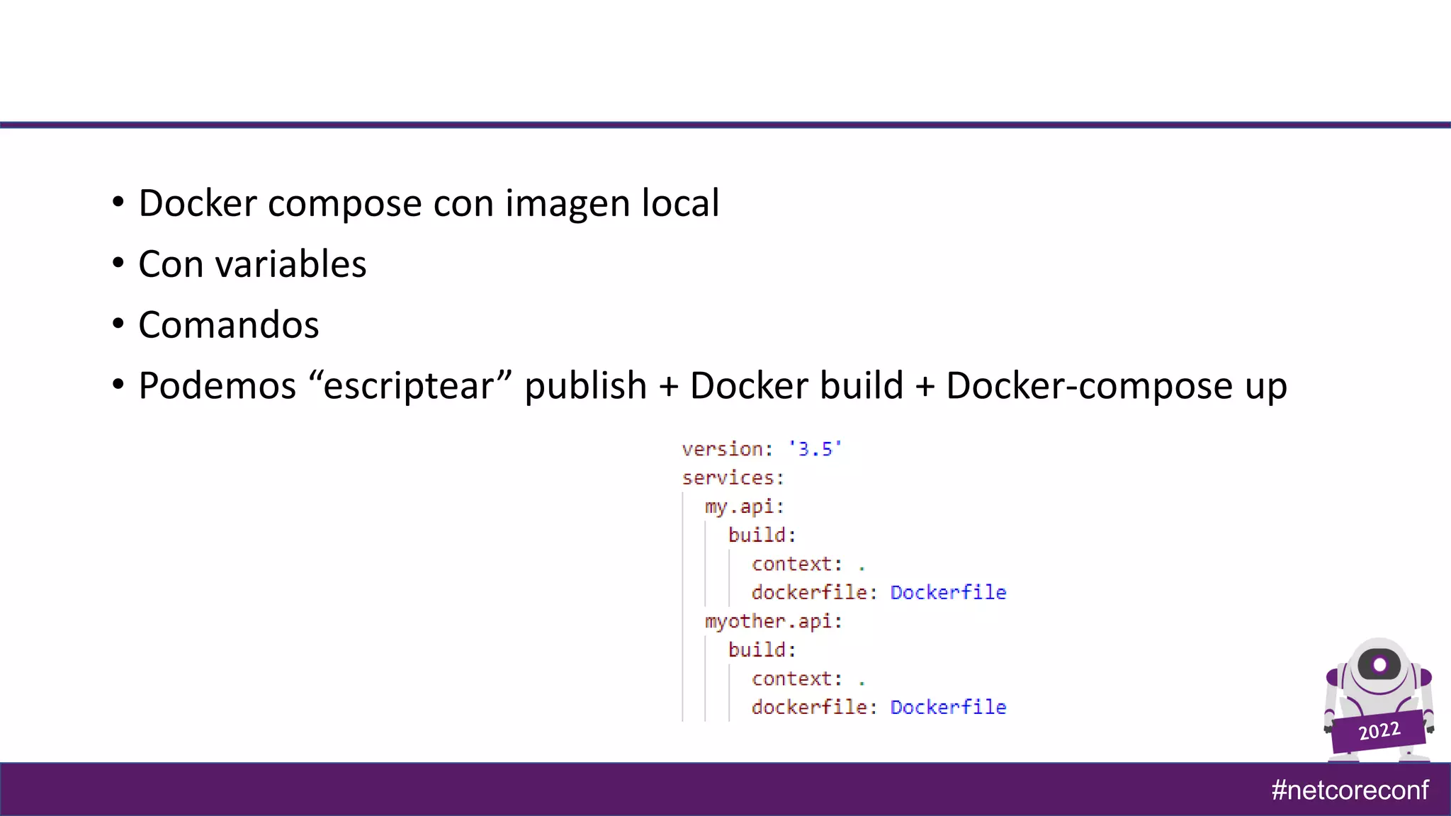 #netcoreconf
• Docker compose con imagen local
• Con variables
• Comandos
• Podemos “escriptear” publish + Docker build + Docker-compose up
 