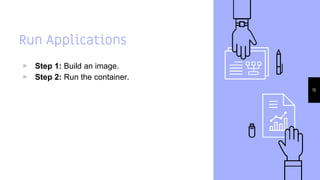 Run Applications
▹ Step 1: Build an image.
▹ Step 2: Run the container.
15
 