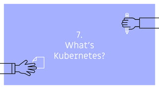7.
What’s
Kubernetes?
 