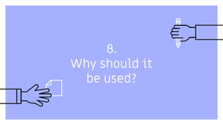 8.
Why should it
be used?
 