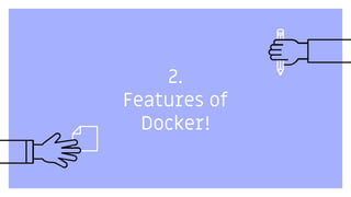 2.
Features of
Docker!
 