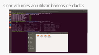Criar volumes ao utilizar bancos de dados
 