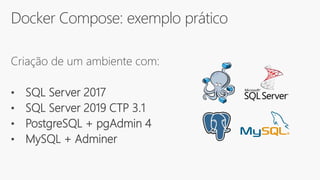Docker Compose: exemplo prático
Criação de um ambiente com:
• SQL Server 2017
• SQL Server 2019 CTP 3.1
• PostgreSQL + pgAdmin 4
• MySQL + Adminer
 