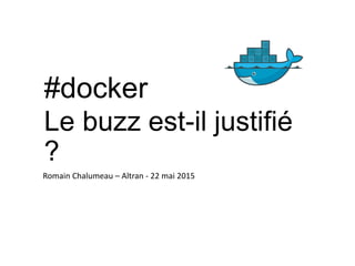 #docker
Romain Chalumeau – Altran - 22 mai 2015
Le buzz est-il justifié
?
 