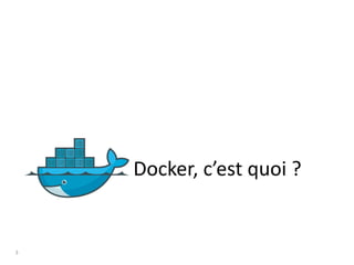3
Docker, c’est quoi ?
 