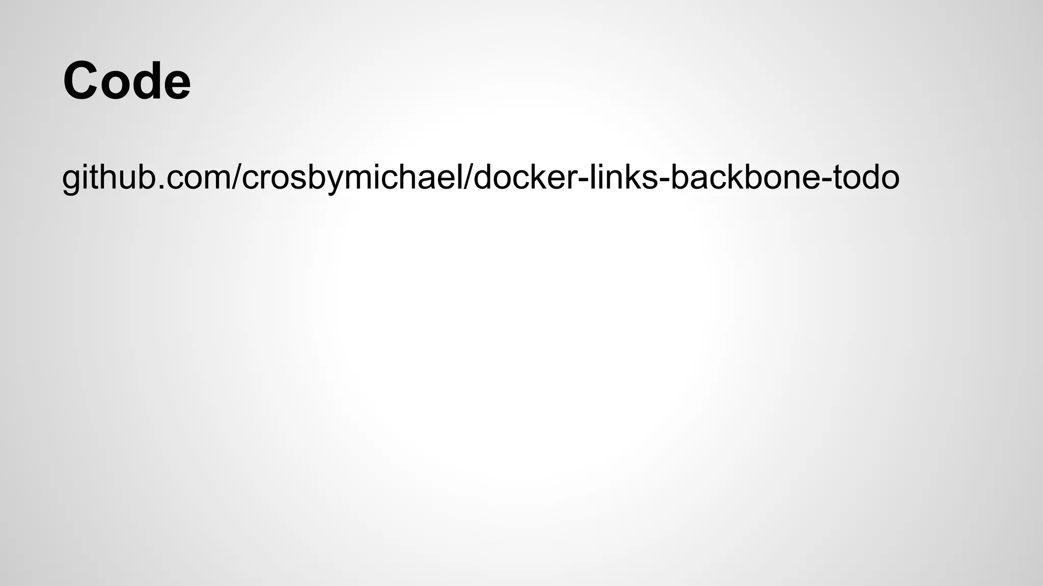 Code
github.com/crosbymichael/docker-links-backbone-todo
 