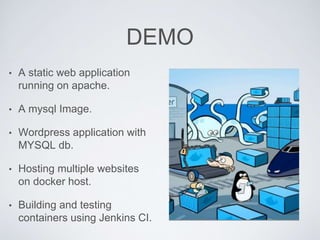 DEMO
• A static web application
running on apache.
• A mysql Image.
• Wordpress application with
MYSQL db.
• Hosting multiple websites
on docker host.
• Building and testing
containers using Jenkins CI.
 