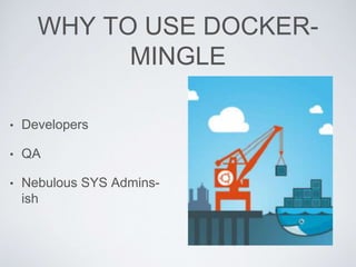 WHY TO USE DOCKER-
MINGLE
• Developers
• QA
• Nebulous SYS Admins-
ish
 