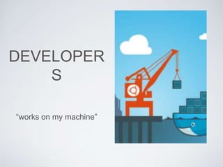 DEVELOPER
S
“works on my machine”
 