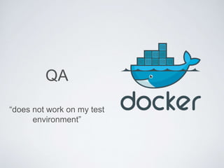 QA
“does not work on my test
environment”
 