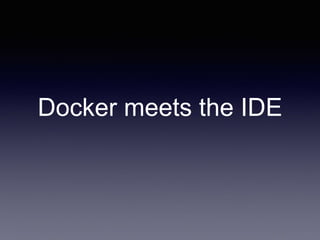 Docker meets the IDE
 