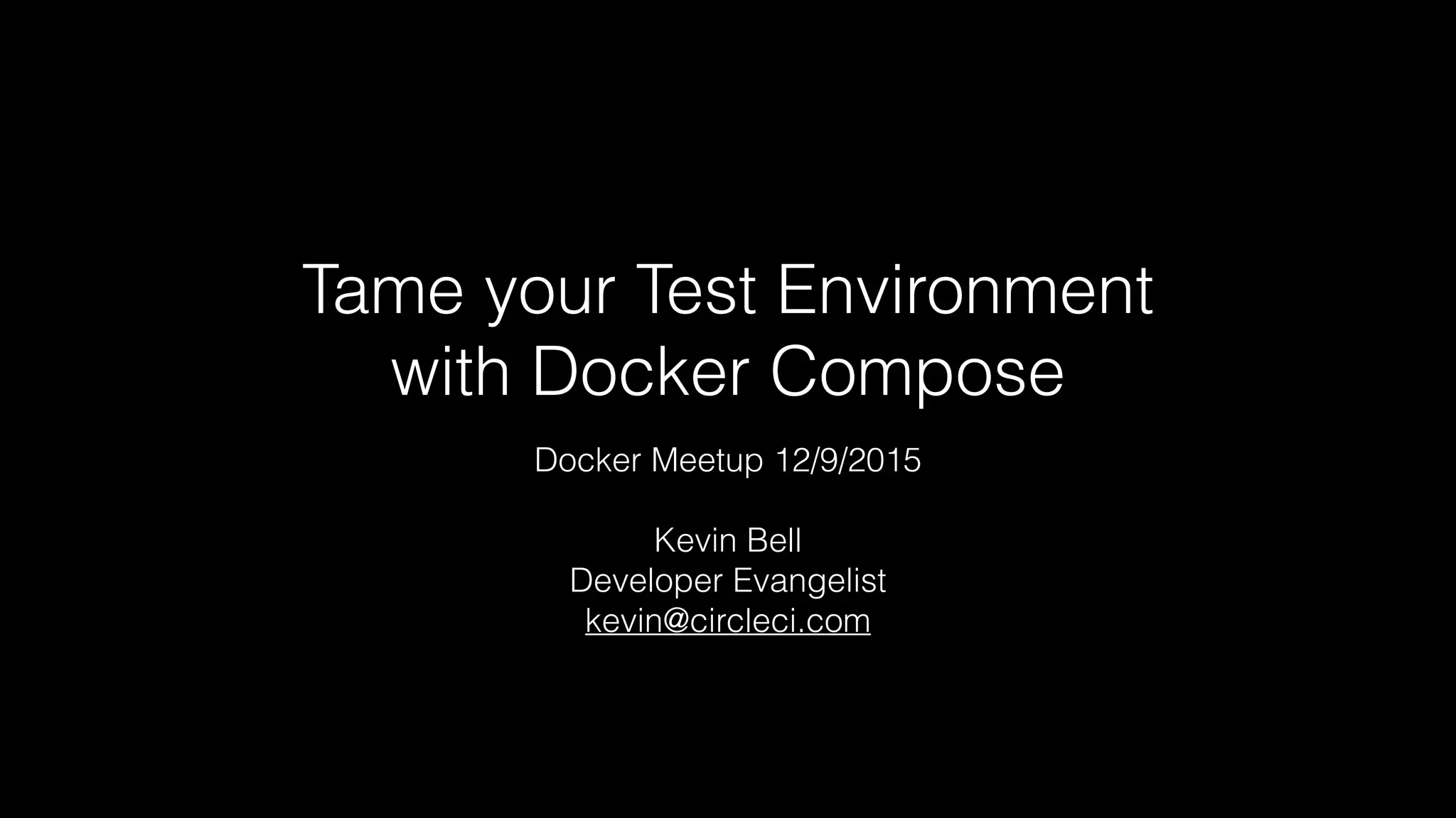 Tame your Test Environment
with Docker Compose
Docker Meetup 12/9/2015
Kevin Bell
Developer Evangelist
kevin@circleci.com
 
