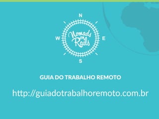 GUIA DO TRABALHO REMOTO
h+p://guiadotrabalhoremoto.com.br
 