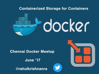 Chennai Docker Meetup
June ’17
@rahulkrishnanra
Containerized Storage for Containers
 