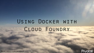 @bridgetkromhout
Using Docker with
Cloud Foundry
 