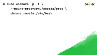 $ sudo unshare -p -f 
--mount-proc=$PWD/rootfs/proc 
chroot rootfs /bin/bash
 