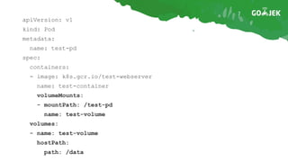 apiVersion: v1
kind: Pod
metadata:
name: test-pd
spec:
containers:
- image: k8s.gcr.io/test-webserver
name: test-container
volumeMounts:
- mountPath: /test-pd
name: test-volume
volumes:
- name: test-volume
hostPath:
path: /data
 