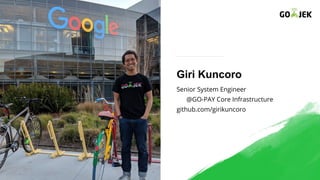 Giri Kuncoro
Senior System Engineer
@GO-PAY Core Infrastructure
github.com/girikuncoro
 